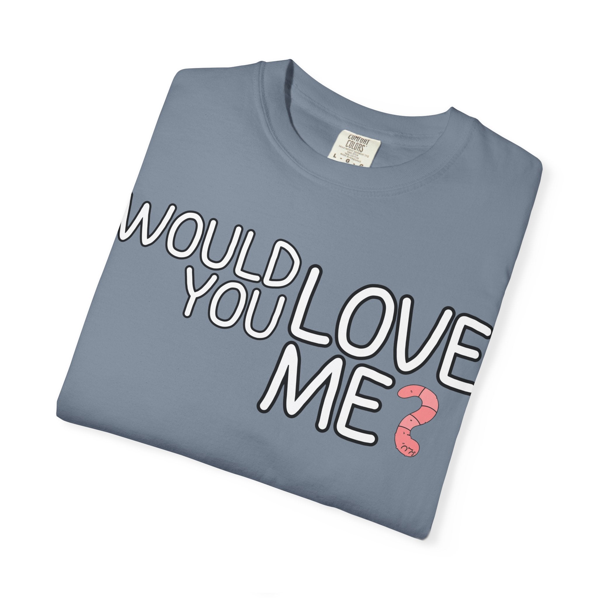 Would You Love Me? WORM T-Shirt
