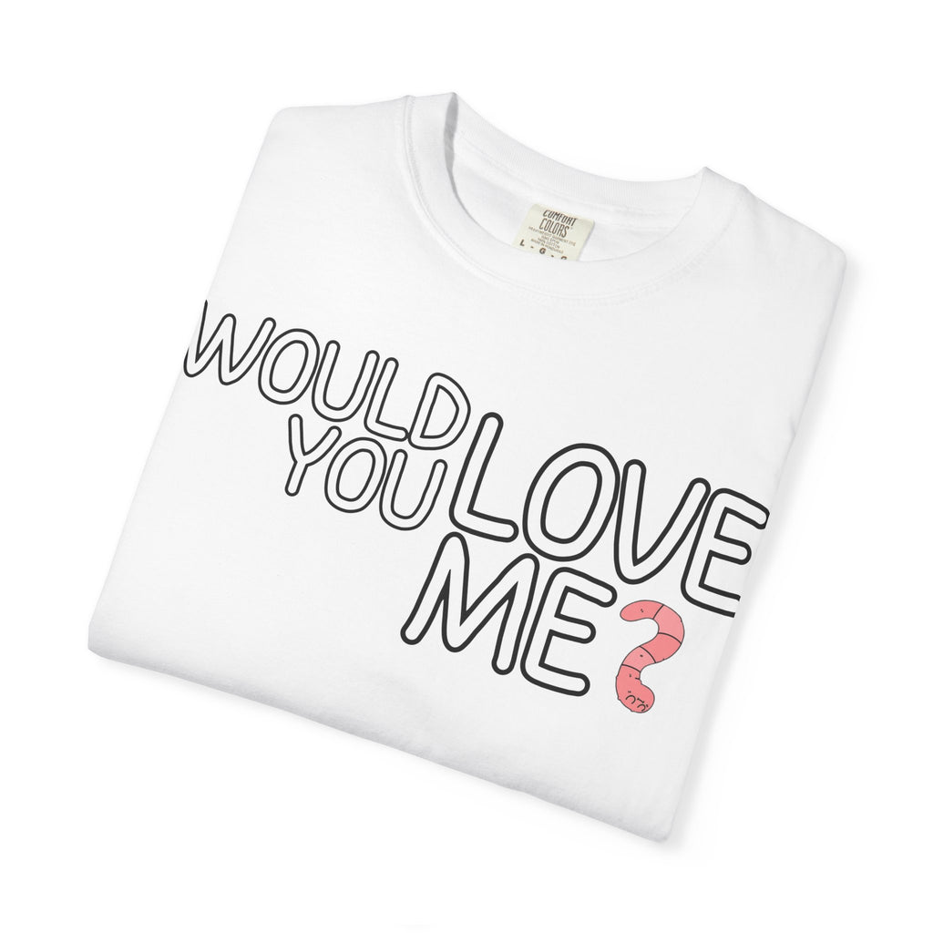 Would You Love Me? WORM T-Shirt