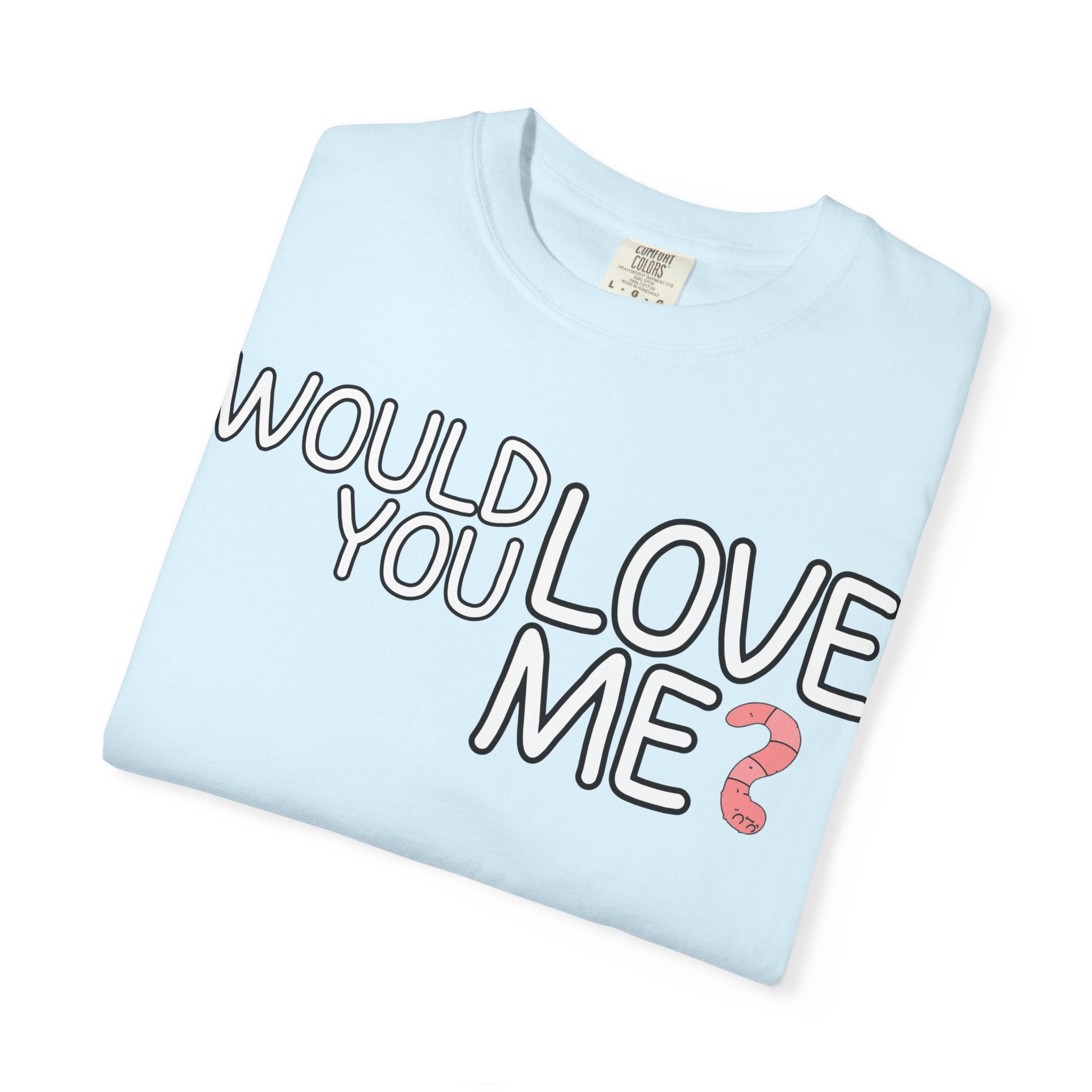 Would You Love Me? WORM T-Shirt