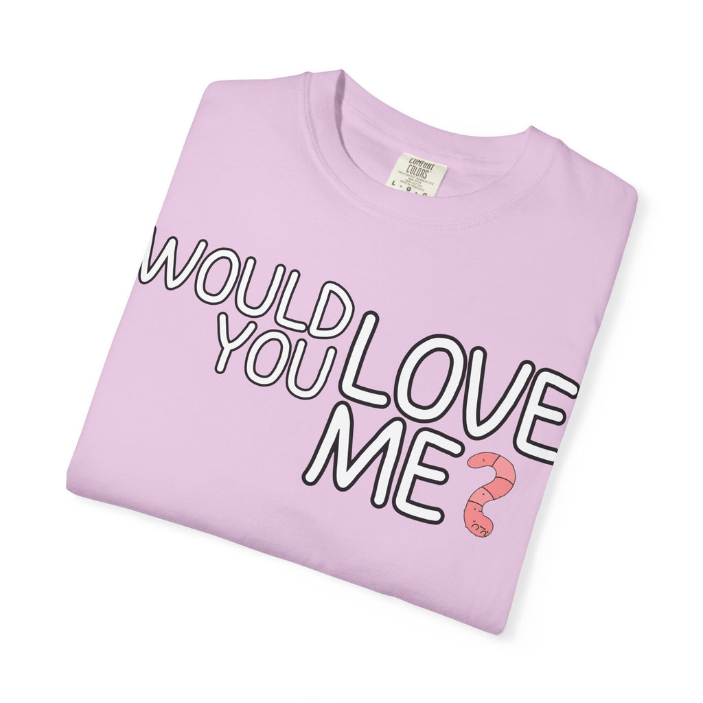 Would You Love Me? WORM T-Shirt