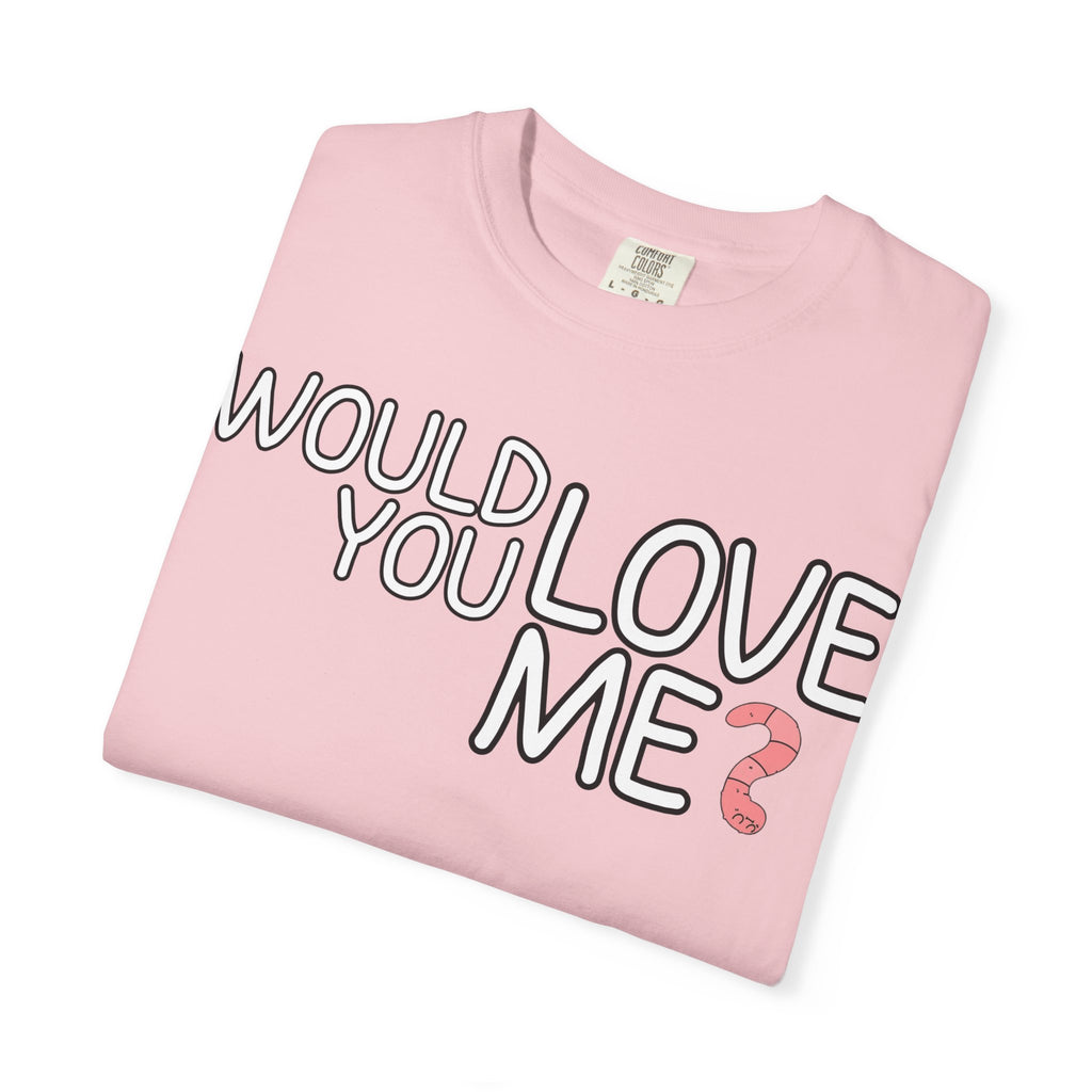 Would You Love Me? WORM T-Shirt
