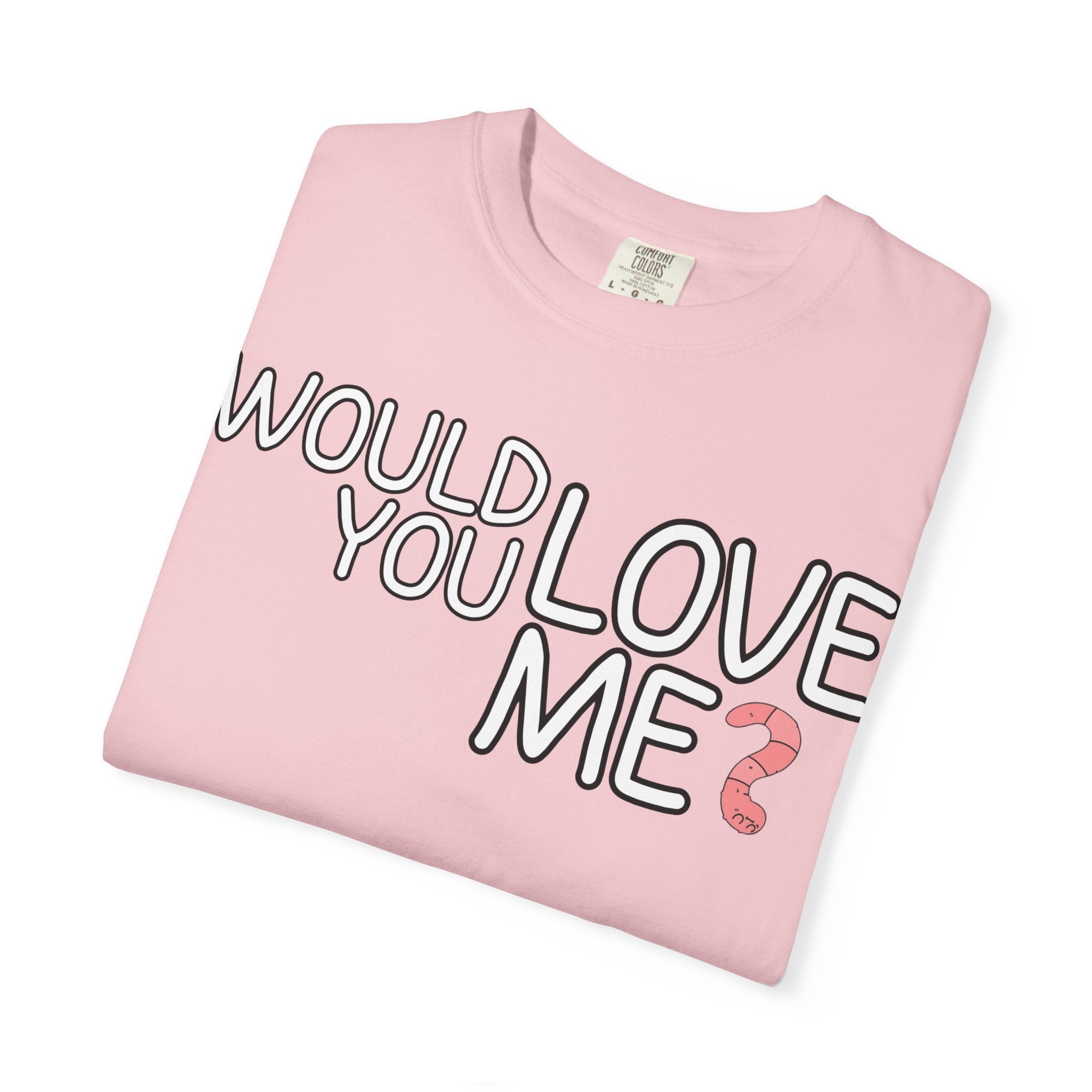 Would You Love Me? WORM T-Shirt