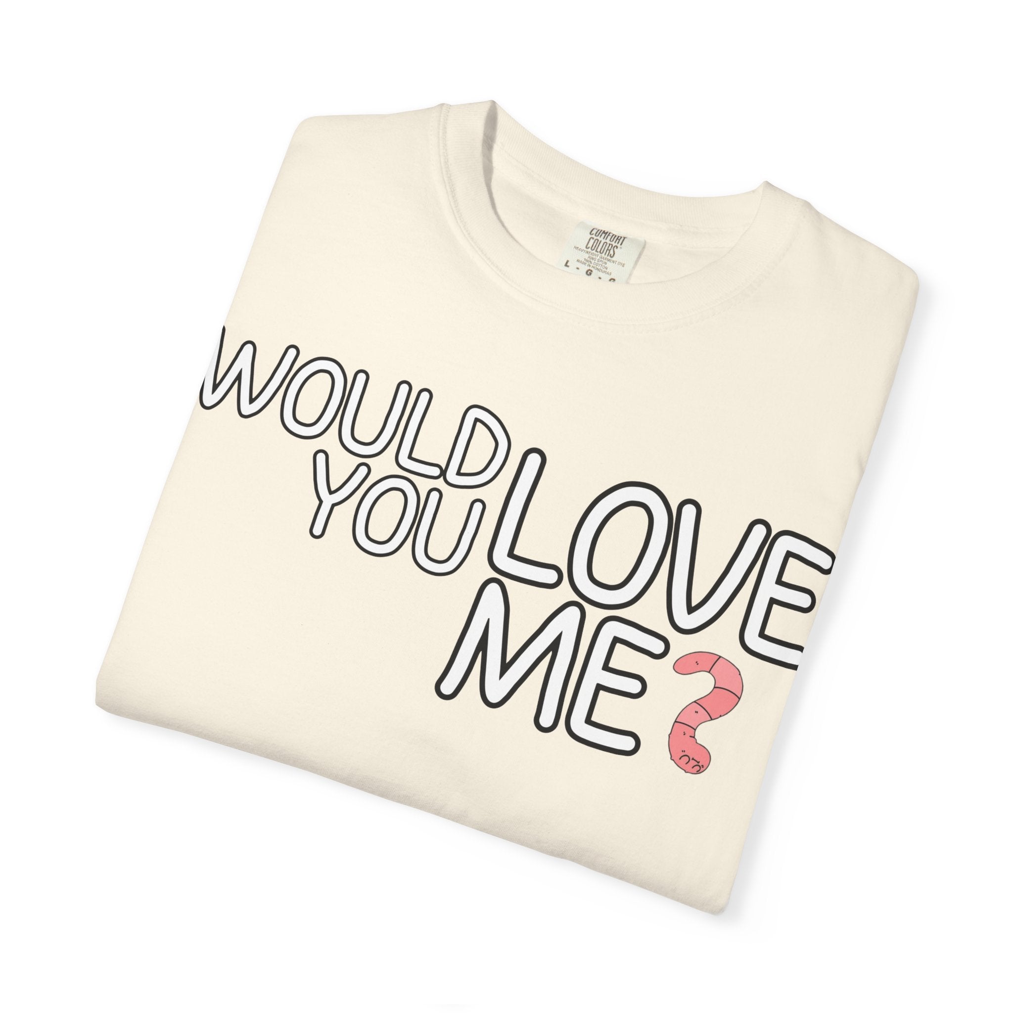 Would You Love Me? WORM T-Shirt